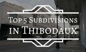 Top 5 Subdivisions in Thibodaux
